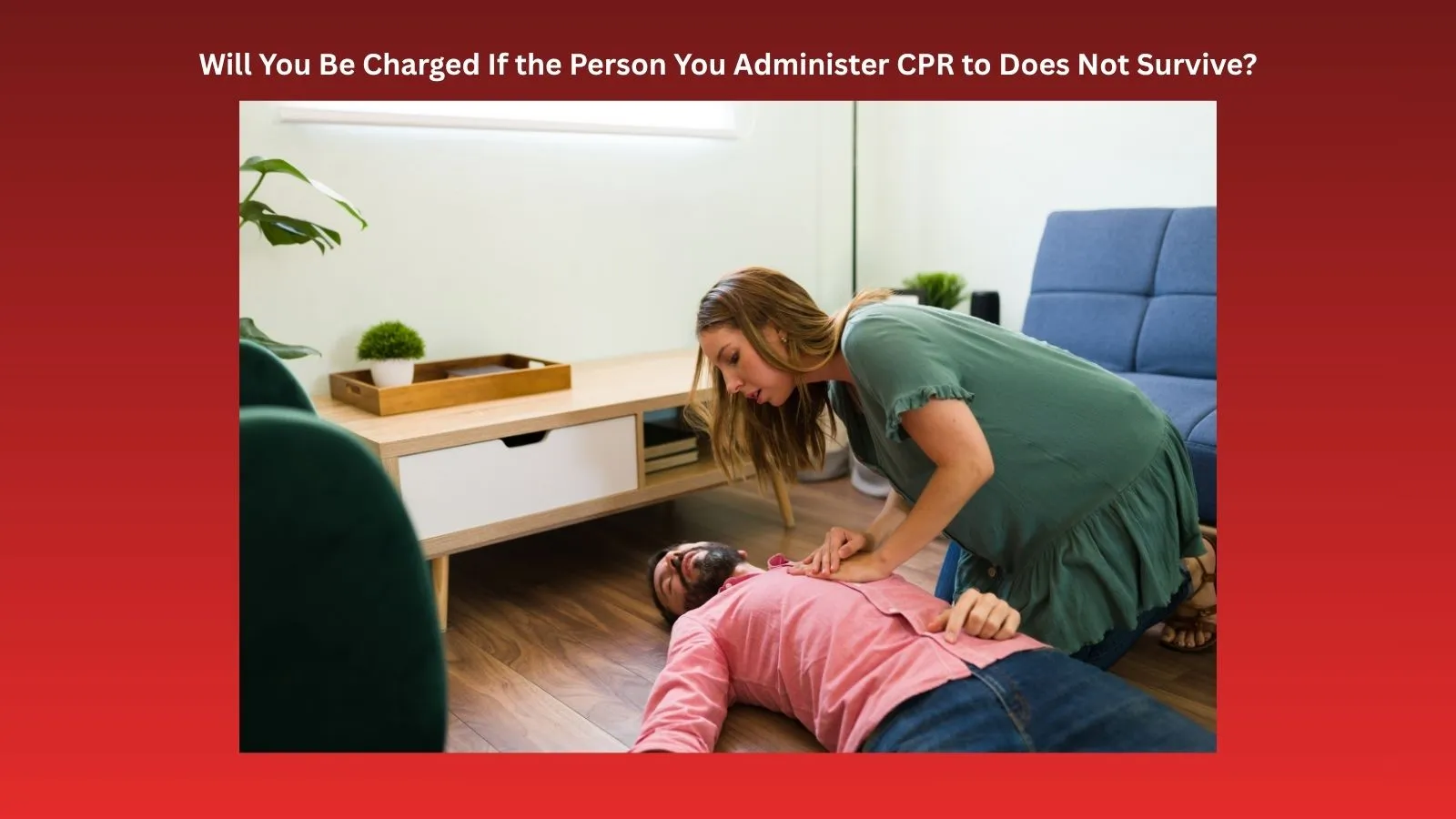 will you be charged if the person you give cpr to doesn’t survive